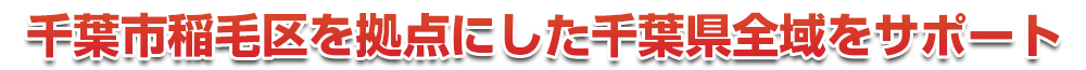 千葉市若葉区を拠点にした千葉県全域をサポート