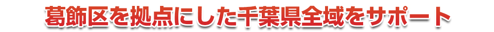 東京都葛飾区を拠点にした東京・千葉県全域をサポート